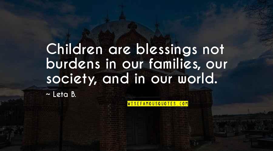 Kathleen Raine Quotes By Leta B.: Children are blessings not burdens in our families,