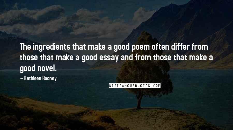 Kathleen Rooney quotes: The ingredients that make a good poem often differ from those that make a good essay and from those that make a good novel.