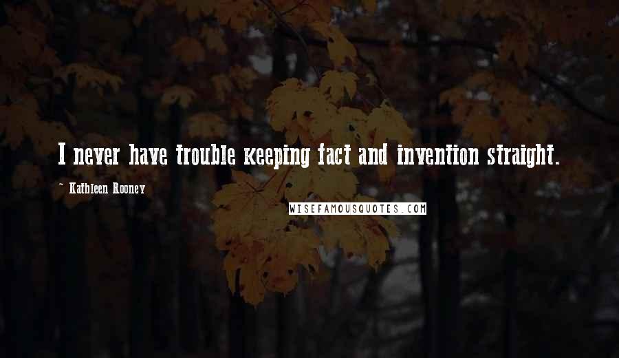 Kathleen Rooney quotes: I never have trouble keeping fact and invention straight.