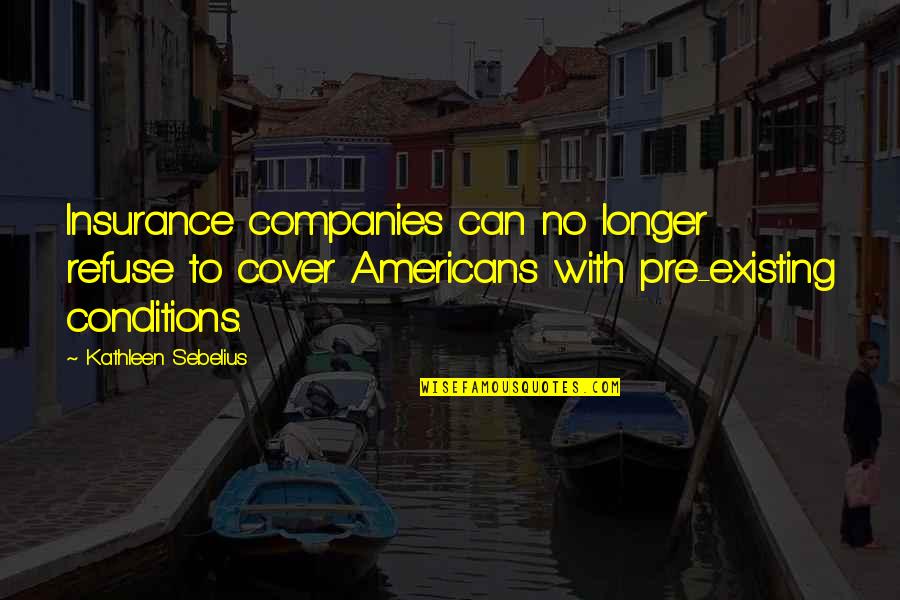 Kathleen Sebelius Quotes By Kathleen Sebelius: Insurance companies can no longer refuse to cover
