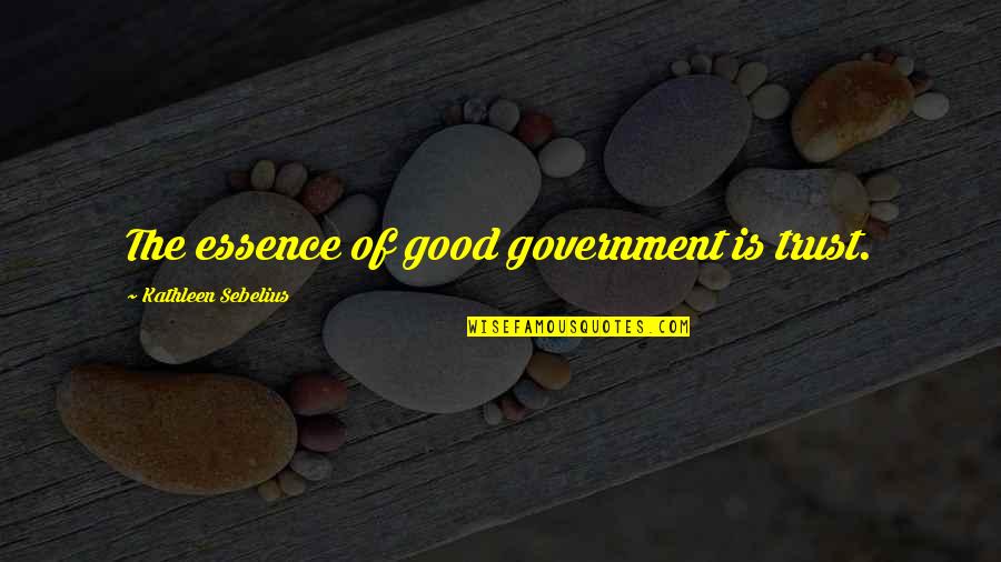 Kathleen Sebelius Quotes By Kathleen Sebelius: The essence of good government is trust.