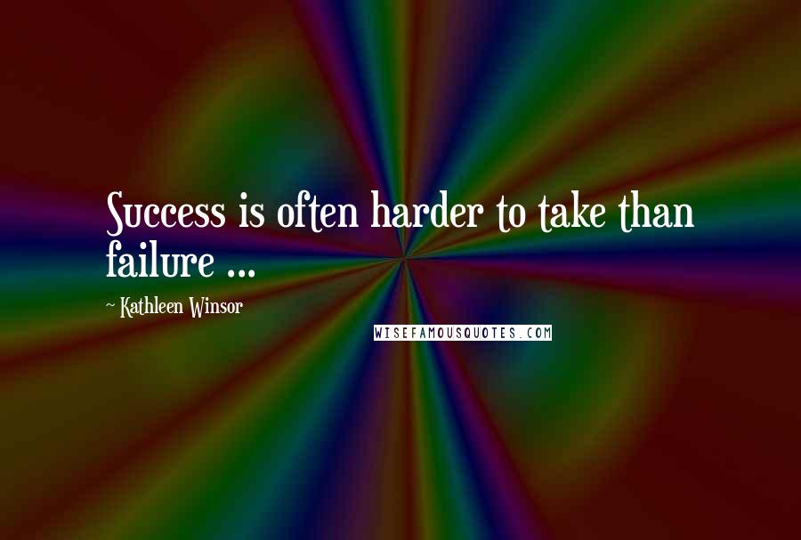 Kathleen Winsor quotes: Success is often harder to take than failure ...