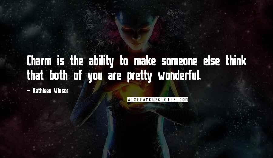 Kathleen Winsor quotes: Charm is the ability to make someone else think that both of you are pretty wonderful.