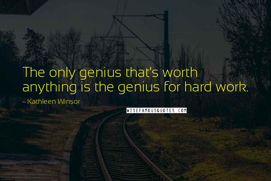 Kathleen Winsor quotes: The only genius that's worth anything is the genius for hard work.