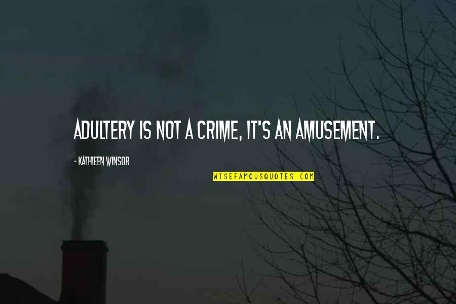 Kathleen Winsor Quotes By Kathleen Winsor: Adultery is not a crime, it's an amusement. Kathleen Winsor Quotes By Kathleen Winsor: Adultery is not a crime, it's an amusement.