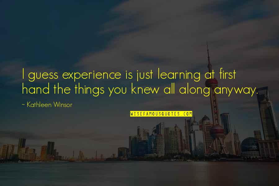 Kathleen Winsor Quotes By Kathleen Winsor: I guess experience is just learning at first