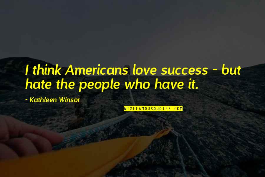 Kathleen Winsor Quotes By Kathleen Winsor: I think Americans love success - but hate Kathleen Winsor Quotes By Kathleen Winsor: I think Americans love success - but hate