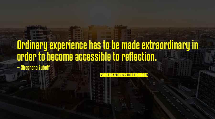 Kathlyn Corinne Quotes By Shoshana Zuboff: Ordinary experience has to be made extraordinary in