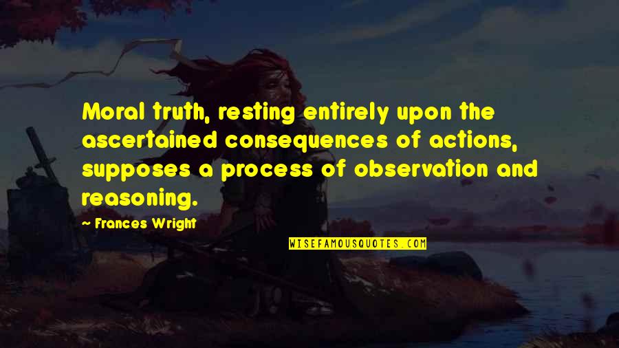 Kathlynn Butler Quotes By Frances Wright: Moral truth, resting entirely upon the ascertained consequences