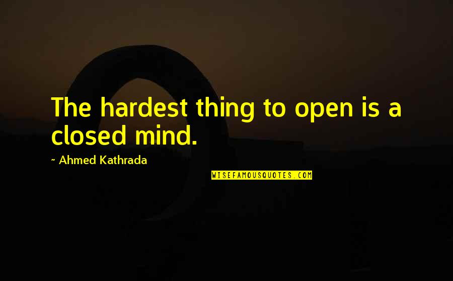 Kathrada Ahmed Quotes By Ahmed Kathrada: The hardest thing to open is a closed
