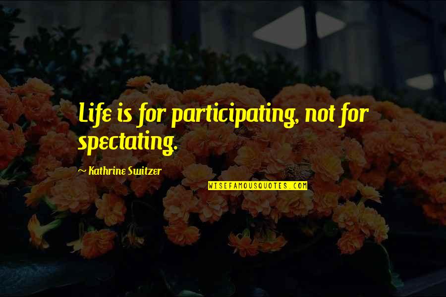 Kathrine Switzer Quotes By Kathrine Switzer: Life is for participating, not for spectating.