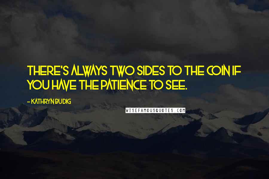 Kathryn Budig quotes: There's always two sides to the coin if you have the patience to see.