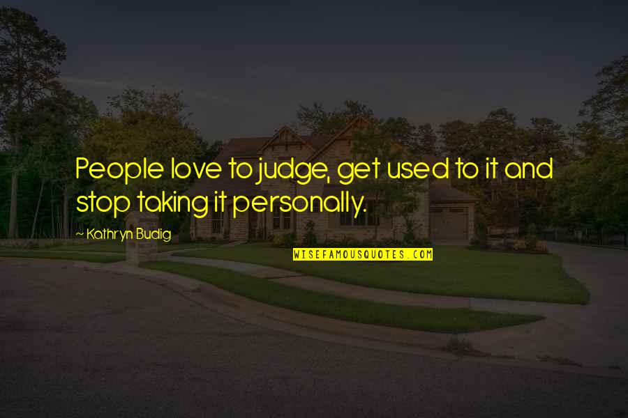 Kathryn Budig Quotes By Kathryn Budig: People love to judge, get used to it