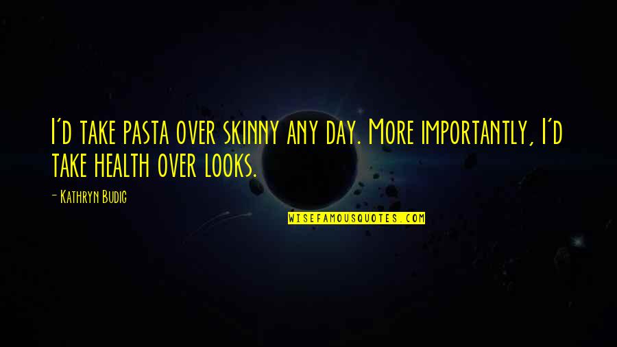 Kathryn Budig Quotes By Kathryn Budig: I'd take pasta over skinny any day. More