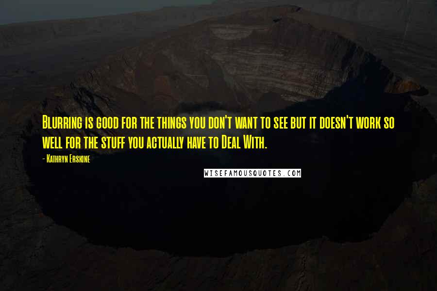 Kathryn Erskine quotes: Blurring is good for the things you don't want to see but it doesn't work so well for the stuff you actually have to Deal With.