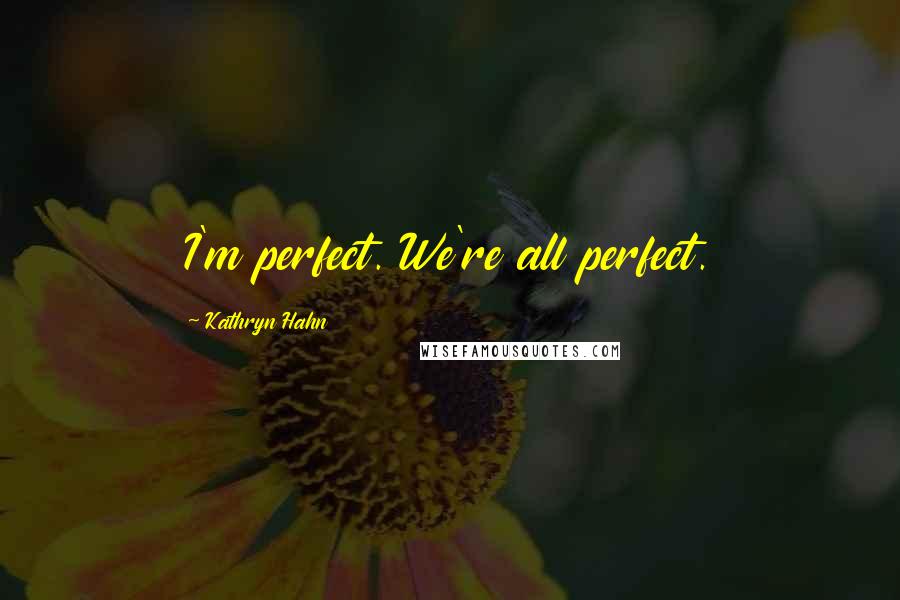Kathryn Hahn quotes: I'm perfect. We're all perfect.