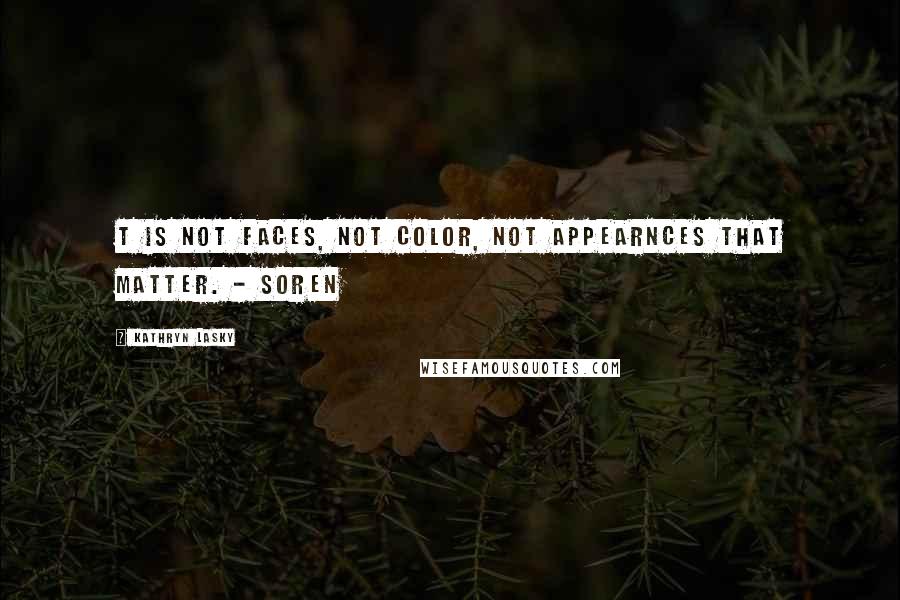 Kathryn Lasky quotes: T is not faces, not color, not appearnces that matter. - Soren