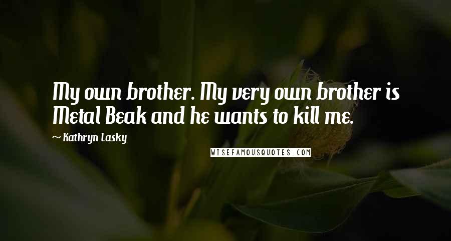 Kathryn Lasky quotes: My own brother. My very own brother is Metal Beak and he wants to kill me.