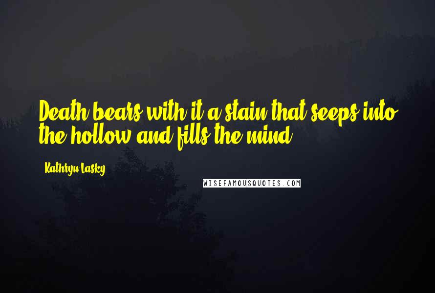 Kathryn Lasky quotes: Death bears with it a stain that seeps into the hollow and fills the mind.