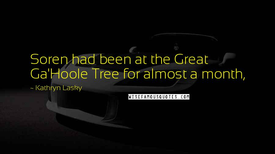 Kathryn Lasky quotes: Soren had been at the Great Ga'Hoole Tree for almost a month,