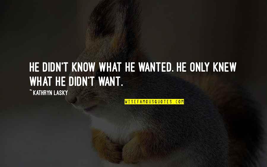 Kathryn Lasky Quotes By Kathryn Lasky: He didn't know what he wanted. He only