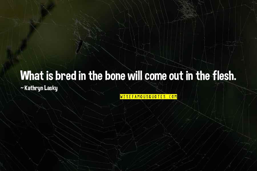 Kathryn Lasky Quotes By Kathryn Lasky: What is bred in the bone will come