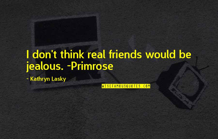 Kathryn Lasky Quotes By Kathryn Lasky: I don't think real friends would be jealous.