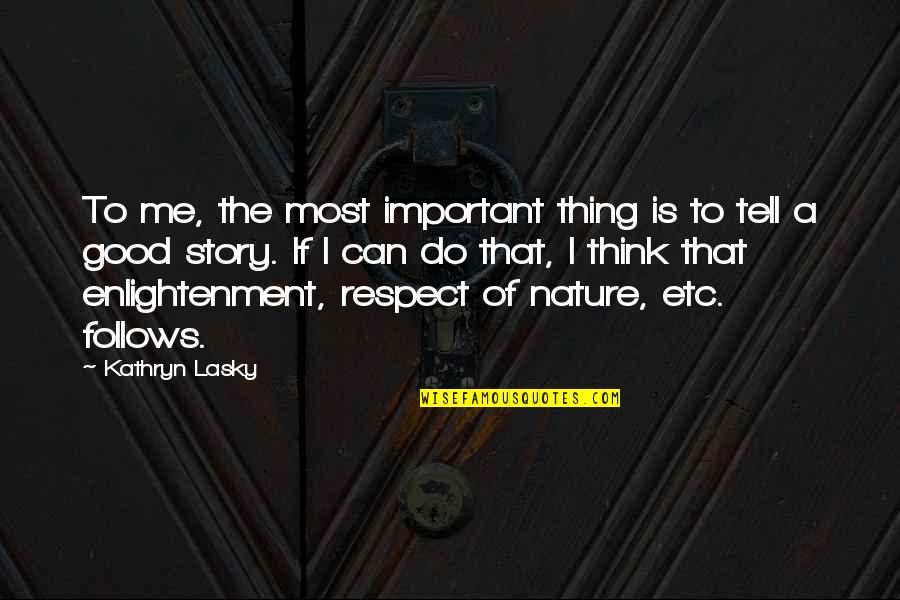 Kathryn Lasky Quotes By Kathryn Lasky: To me, the most important thing is to