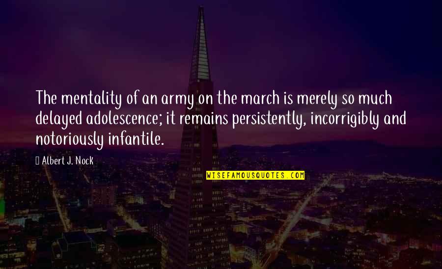 Kathryn Schulz Regret Quotes By Albert J. Nock: The mentality of an army on the march