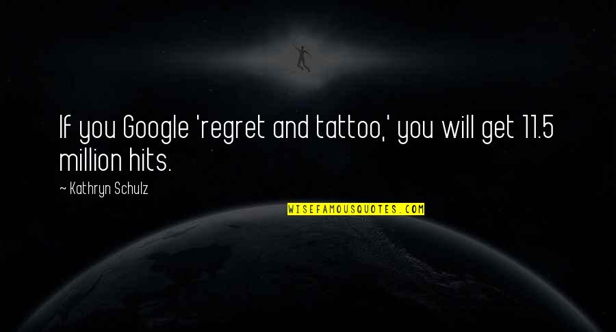 Kathryn Schulz Regret Quotes By Kathryn Schulz: If you Google 'regret and tattoo,' you will