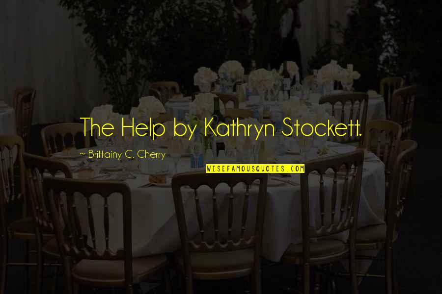 Kathryn Stockett Quotes By Brittainy C. Cherry: The Help by Kathryn Stockett.