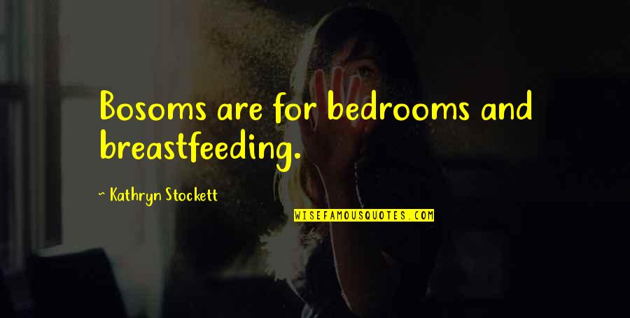 Kathryn Stockett Quotes By Kathryn Stockett: Bosoms are for bedrooms and breastfeeding.