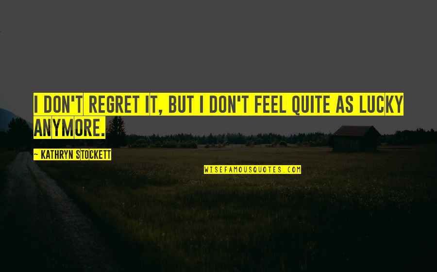 Kathryn Stockett Quotes By Kathryn Stockett: I don't regret it, but I don't feel