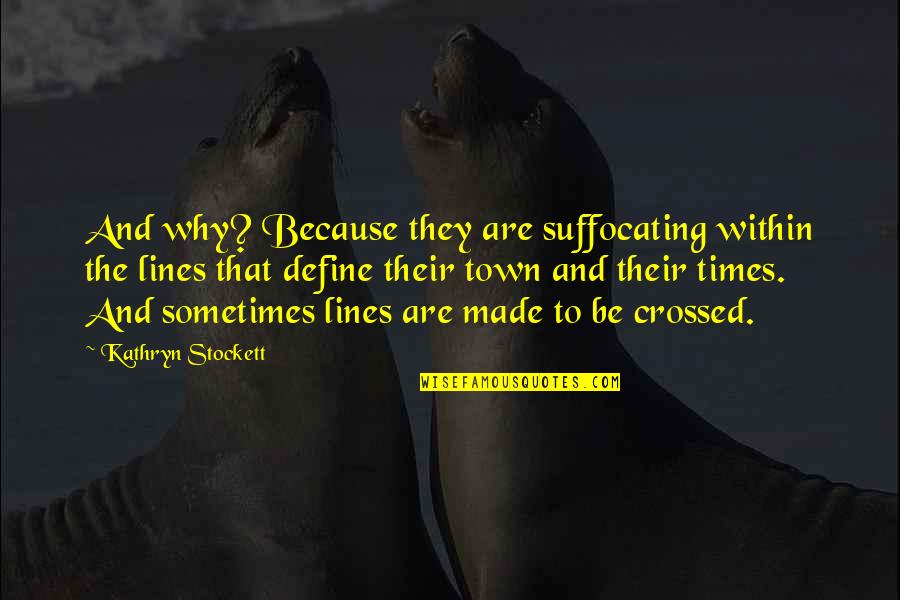 Kathryn Stockett Quotes By Kathryn Stockett: And why? Because they are suffocating within the