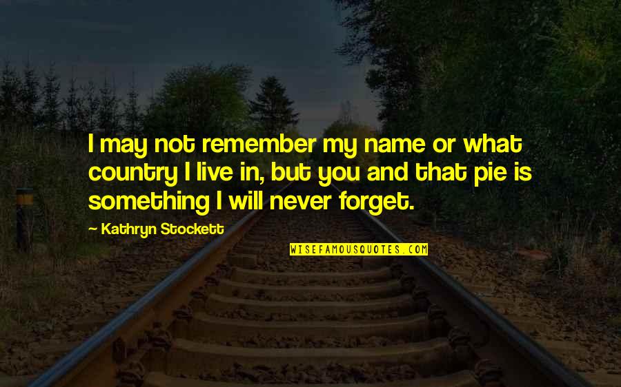 Kathryn Stockett Quotes By Kathryn Stockett: I may not remember my name or what