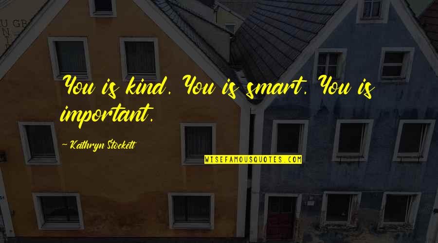 Kathryn Stockett Quotes By Kathryn Stockett: You is kind. You is smart. You is