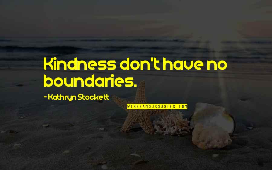 Kathryn Stockett Quotes By Kathryn Stockett: Kindness don't have no boundaries.