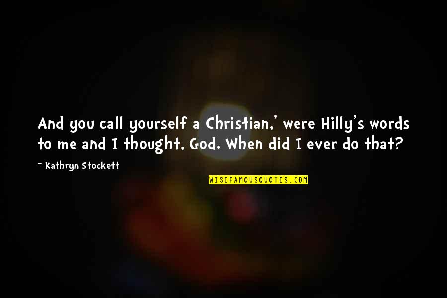 Kathryn Stockett Quotes By Kathryn Stockett: And you call yourself a Christian,' were Hilly's
