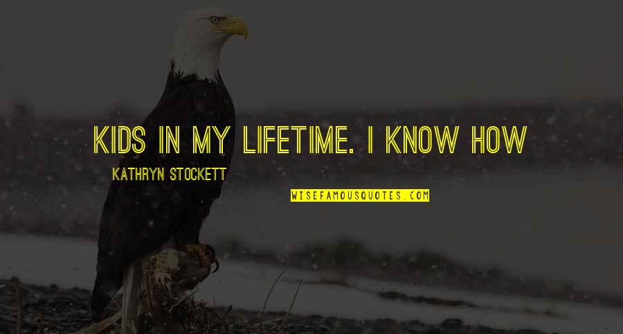 Kathryn Stockett Quotes By Kathryn Stockett: kids in my lifetime. I know how