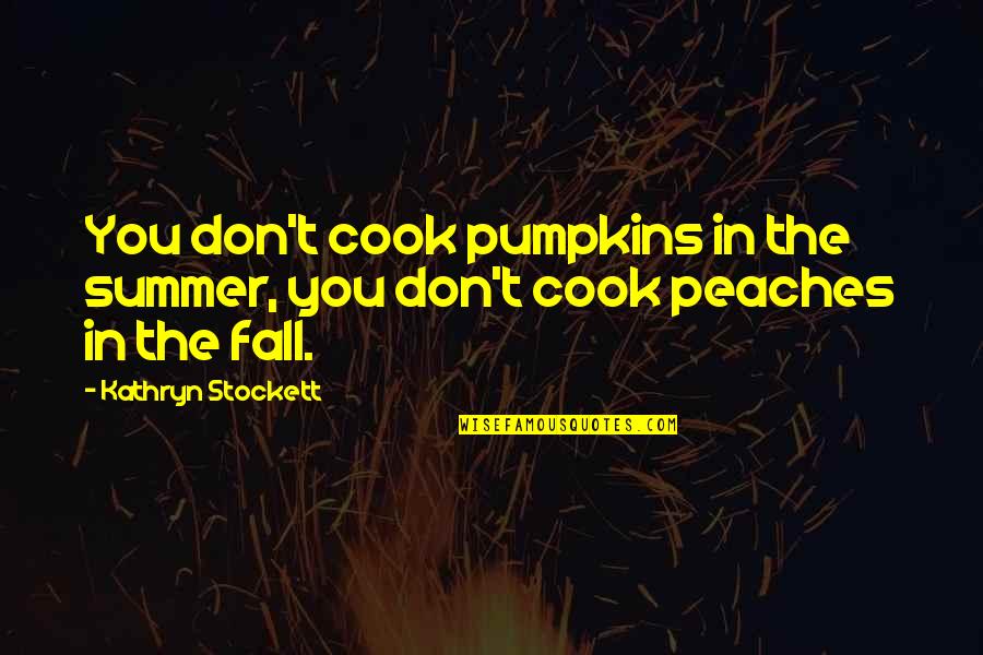 Kathryn Stockett Quotes By Kathryn Stockett: You don't cook pumpkins in the summer, you