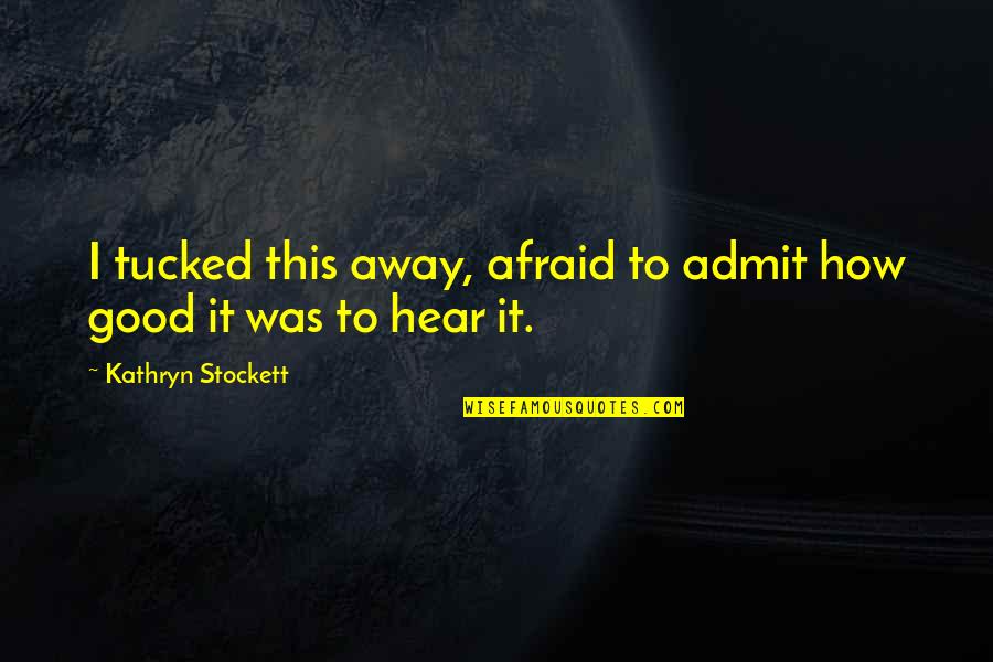 Kathryn Stockett Quotes By Kathryn Stockett: I tucked this away, afraid to admit how