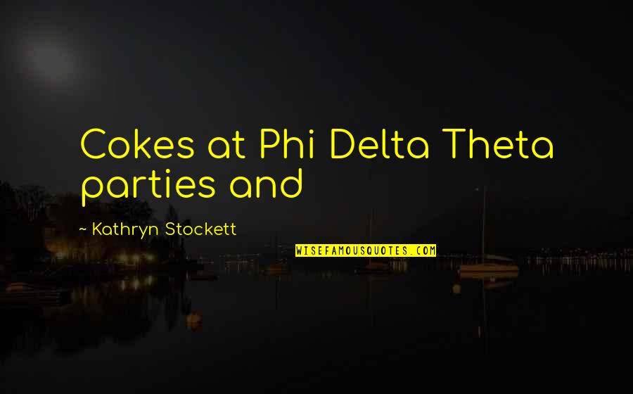 Kathryn Stockett Quotes By Kathryn Stockett: Cokes at Phi Delta Theta parties and