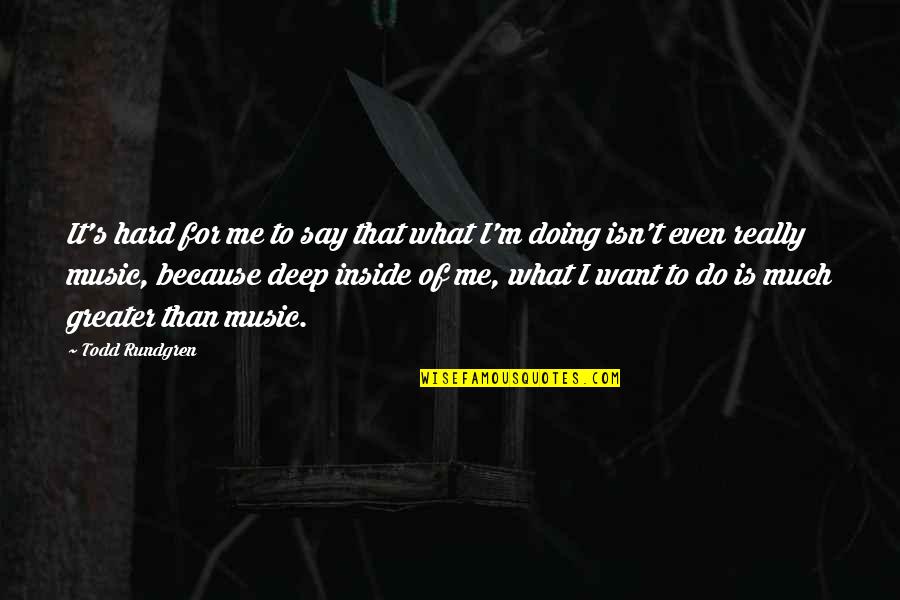 Kathryne Keyron Quotes By Todd Rundgren: It's hard for me to say that what Kathryne Keyron Quotes By Todd Rundgren: It's hard for me to say that what