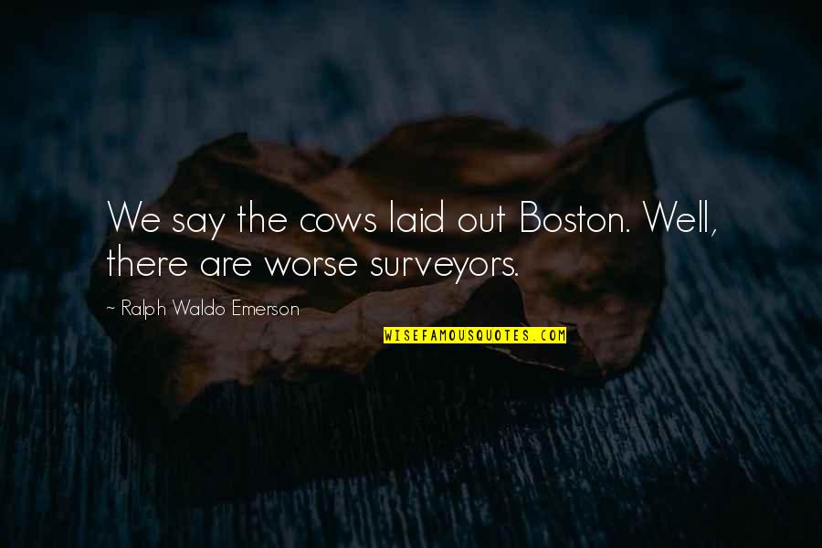 Kathrynn Croixx Quotes By Ralph Waldo Emerson: We say the cows laid out Boston. Well,