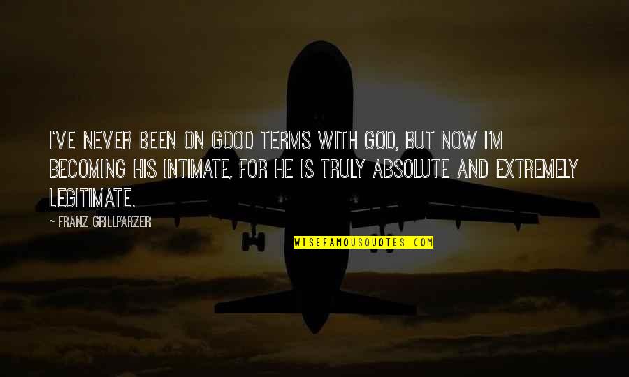 Kaththi Images With Quotes By Franz Grillparzer: I've never been on good terms with God,