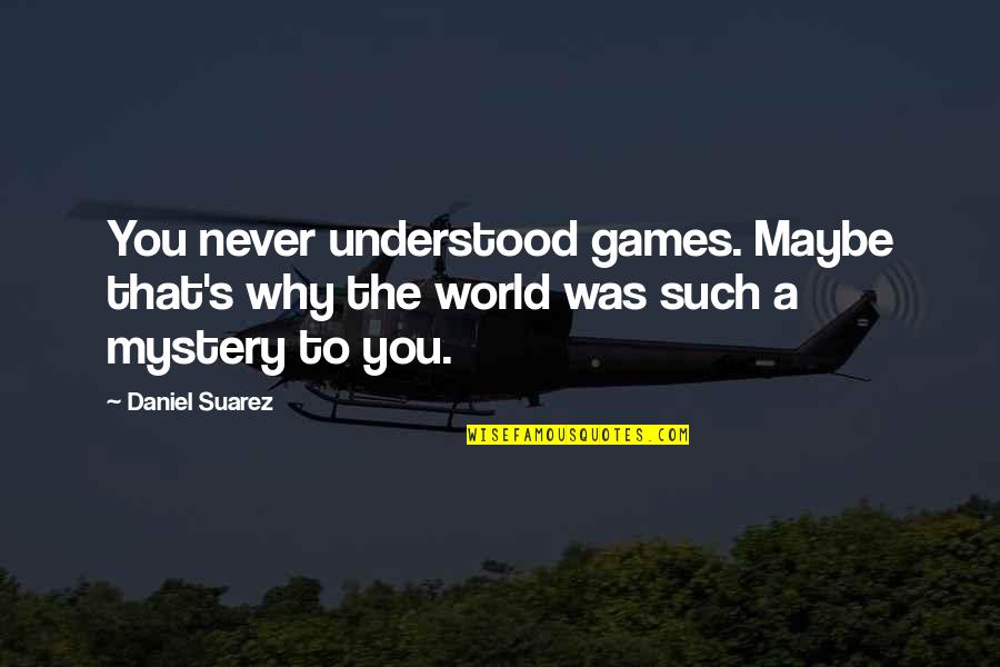 Kathuria Chitralekha Quotes By Daniel Suarez: You never understood games. Maybe that's why the