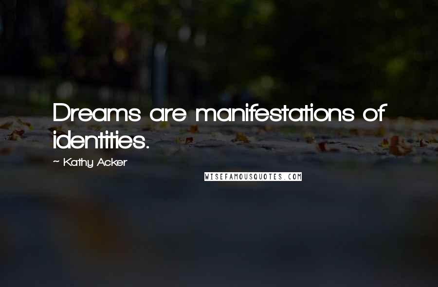 Kathy Acker quotes: Dreams are manifestations of identities.