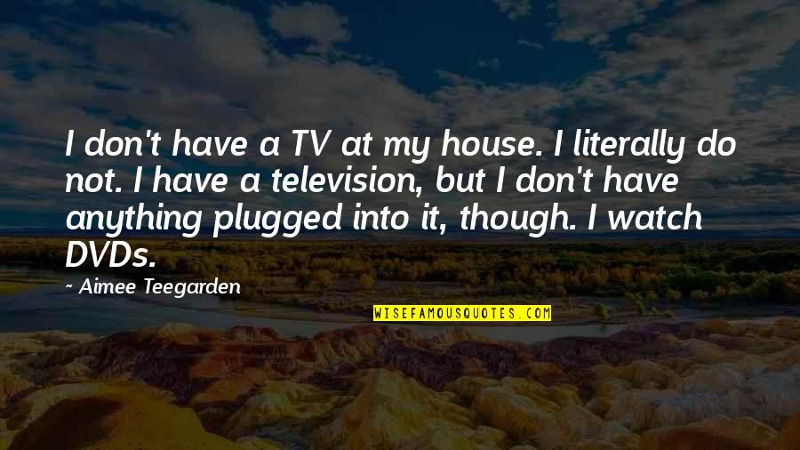 Kathy Bates Quotes By Aimee Teegarden: I don't have a TV at my house. Kathy Bates Quotes By Aimee Teegarden: I don't have a TV at my house.