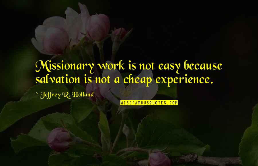 Kathy Bates Quotes By Jeffrey R. Holland: Missionary work is not easy because salvation is Kathy Bates Quotes By Jeffrey R. Holland: Missionary work is not easy because salvation is