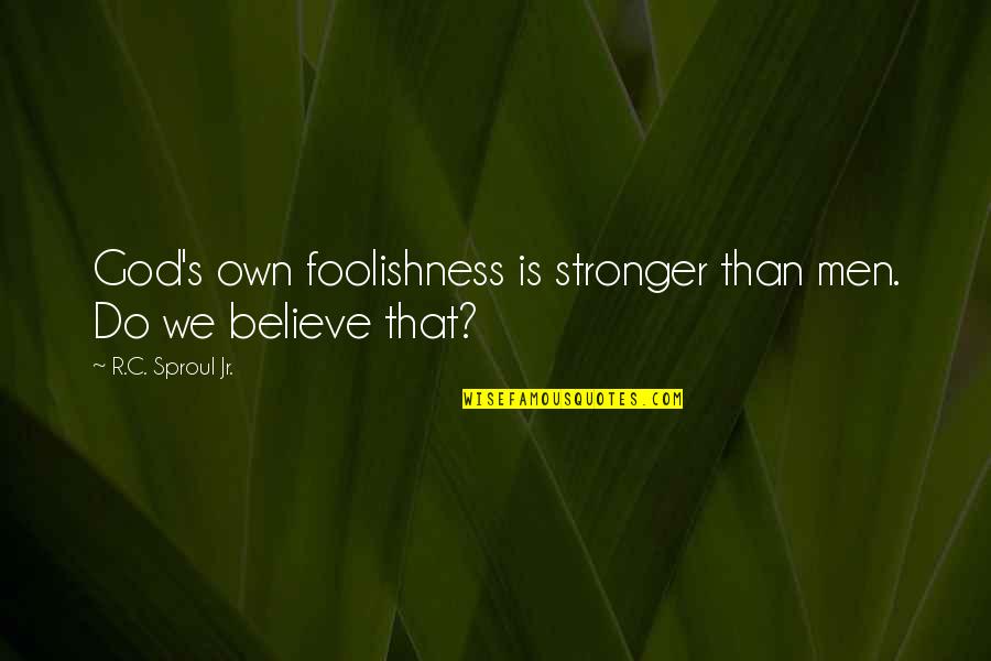 Kathy Bates Waterboy Quotes By R.C. Sproul Jr.: God's own foolishness is stronger than men. Do